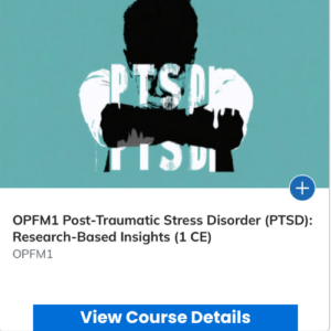 OPFM1 Post-Traumatic Stress Disorder (PTSD): Research-Based Insights (1 CE)